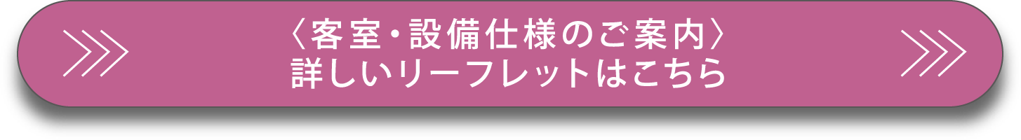 〈客室・設備仕様のご案内〉詳しいリーフレットはこちら