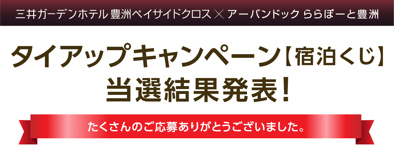 三井ガーデンホテル 豊洲ベイサイドクロス × アーバンドック　ららぽーと豊洲 タイアップキャンペーン【宿泊くじ】　当選結果発表！